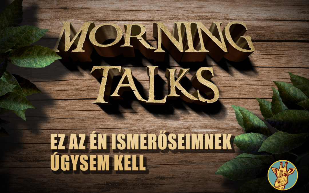Morning Talks – Az én ismerőseimet ez úgysem érdekli